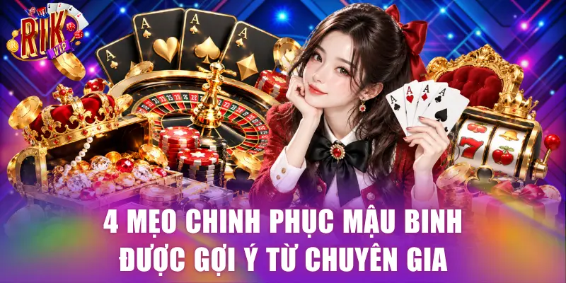 4 mẹo chinh phục Mậu Binh được gợi ý từ chuyên gia