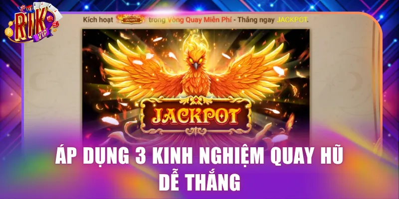 Áp dụng 3 kinh nghiệm quay hũ dễ thắng