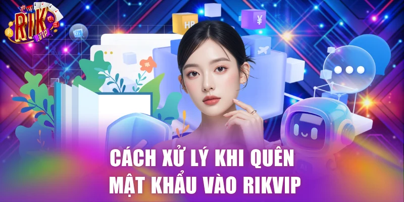 Cách xử lý khi quên mật khẩu vào Rikvip