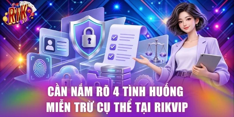 Cần nắm rõ 4 tình huống miễn trừ cụ thể tại RIKVIP