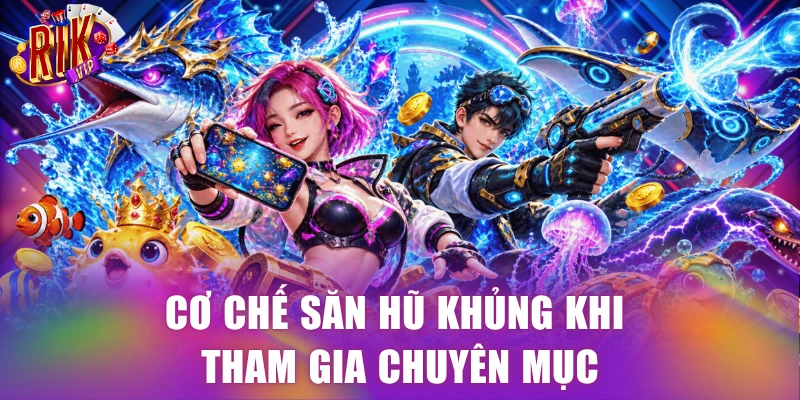 Cơ chế săn hũ khủng khi tham gia chuyên mục