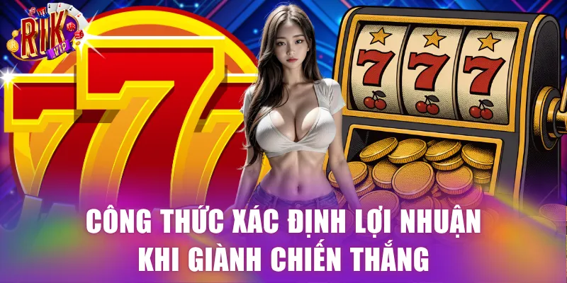 Công thức xác định lợi nhuận khi giành chiến thắng
