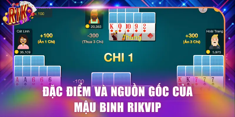 Đặc điểm và nguồn gốc của Mậu Binh Rikvip