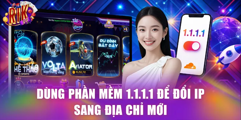 Dùng phần mềm 1.1.1.1 để đổi IP sang địa chỉ mới