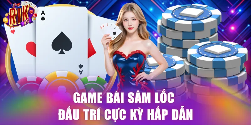 Game bài Sâm Lốc đấu trí cực kỳ hấp dẫn