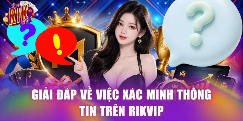 Giải đáp về việc xác minh thông tin trên Rikvip