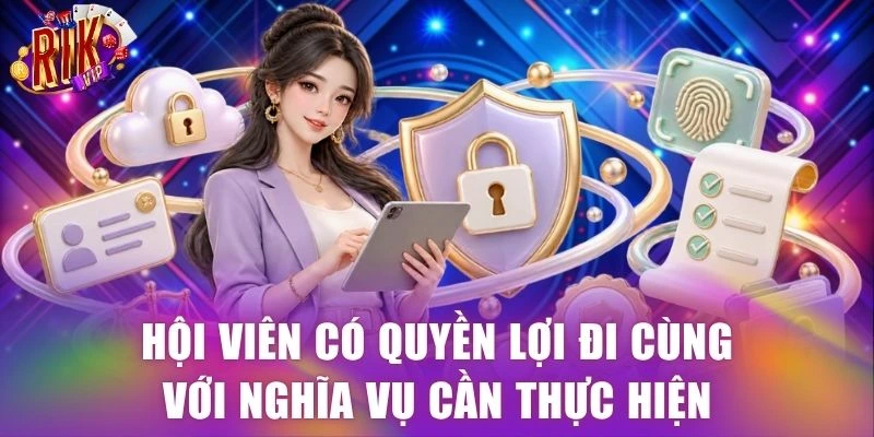 Hội viên có quyền lợi đi cùng với nghĩa vụ cần thực hiện