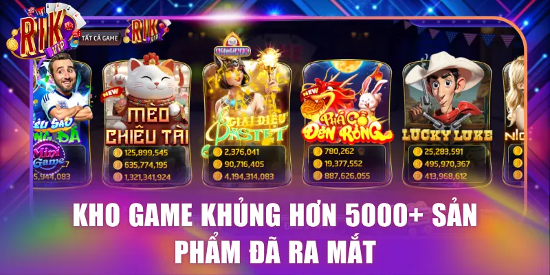 Kho game khủng hơn 5000+ sản phẩm đã ra mắt
