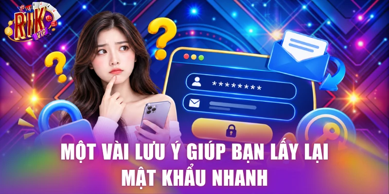 Một vài lưu ý giúp bạn lấy lại mật khẩu nhanh