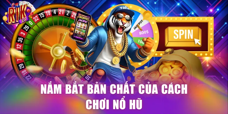 Nắm bắt bản chất của cách quay nổ hũ