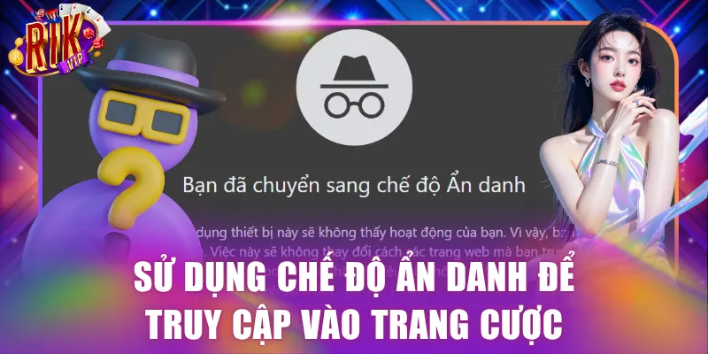 Sử dụng chế độ ẩn danh để truy cập vào trang cược