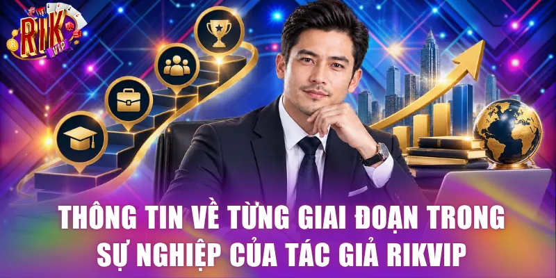Thông tin về từng giai đoạn trong sự nghiệp của tác giả Rikvip