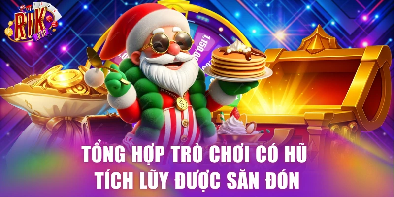 Tổng hợp trò chơi có hũ tích lũy được săn đón
